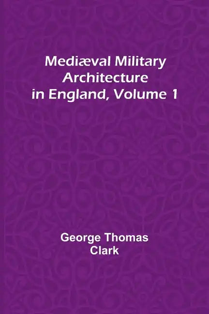 Mediæval Military Architecture in England, Volume 1 - Paperback