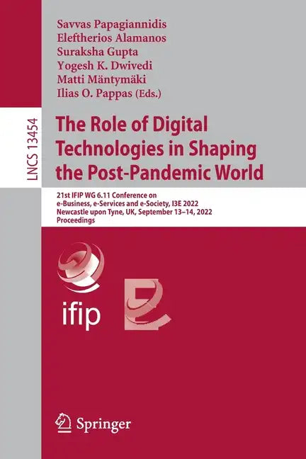 The Role of Digital Technologies in Shaping the Post-Pandemic World: 21st Ifip Wg 6.11 Conference on E-Business, E-Services and E-Society, I3e 2022, N - Paperback