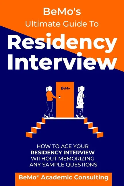 BeMo's Ultimate Guide to Residency Interview: How to Ace Your Residency Interview Without Memorizing Any Sample Questions - Paperback