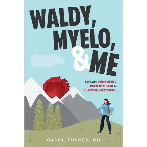 Waldy, Myelo, & Me: Surviving Waldenstrom's Macroglobulinemia & Myelodysplastic Syndrome - Hardcover