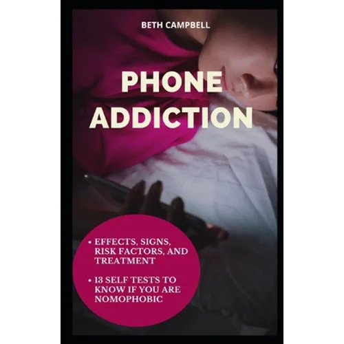 Phone Addiction: Effects, Signs, Risk Factors, And Treatment;13 Self Tests To Know If You Are NOMOPHOBIC - Paperback