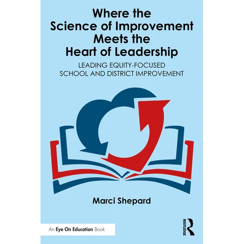 Where the Science of Improvement Meets the Heart of Leadership: Leading Equity-Focused School and District Improvement - Paperback