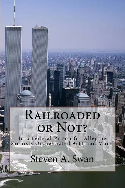 Railroaded or Not?: Into Federal Prison for Alleging Zionists Orchestrated 9/11 and More! - Paperback