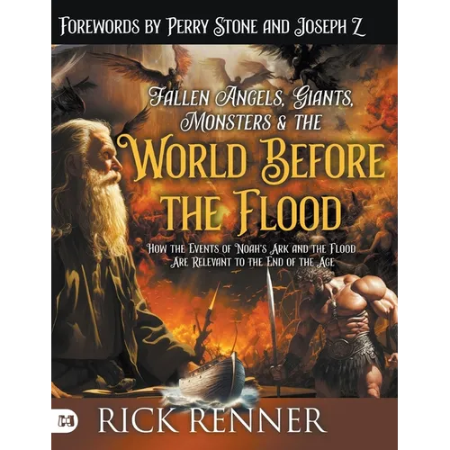 Fallen Angels, Giants, Monsters and the World Before the Flood: How the Events of Noah's Ark and the Flood Are Relevant to the End of the Age - Hardcover