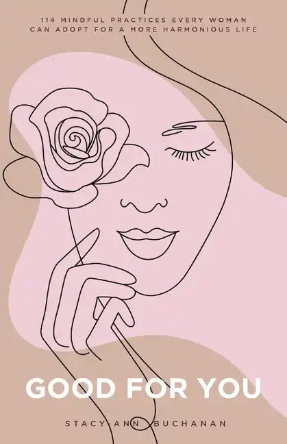 Good For You: 114 Mindful Practices Every Woman Can Adopt For A More Harmonious Life - Paperback