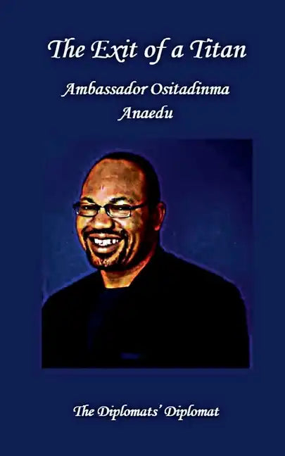 The Exit of a Titan: Ambassador Ositadinma Anaedu: The Diplomats's Diplomat - Paperback