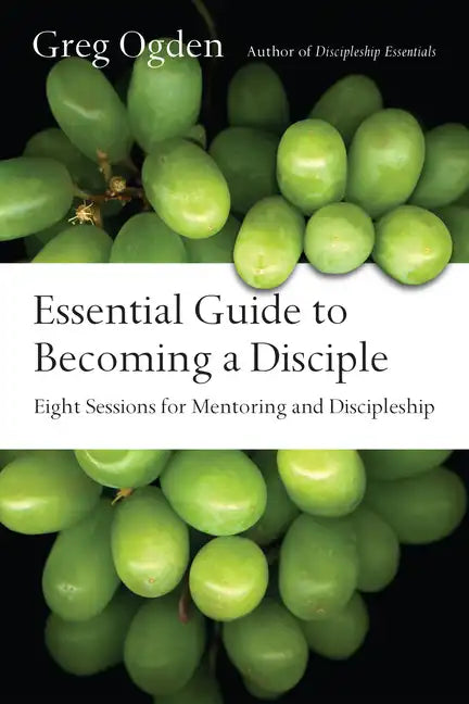Essential Guide to Becoming a Disciple: Eight Sessions for Mentoring and Discipleship - Paperback