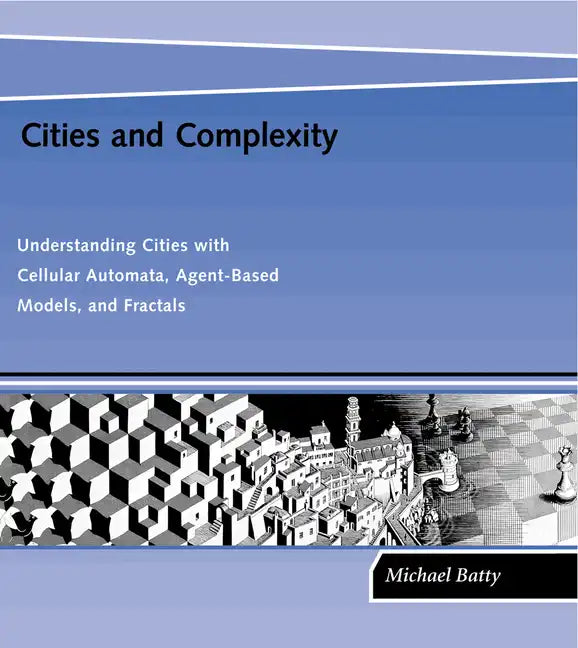 Cities and Complexity: Understanding Cities with Cellular Automata, Agent-Based Models, and Fractals - Paperback