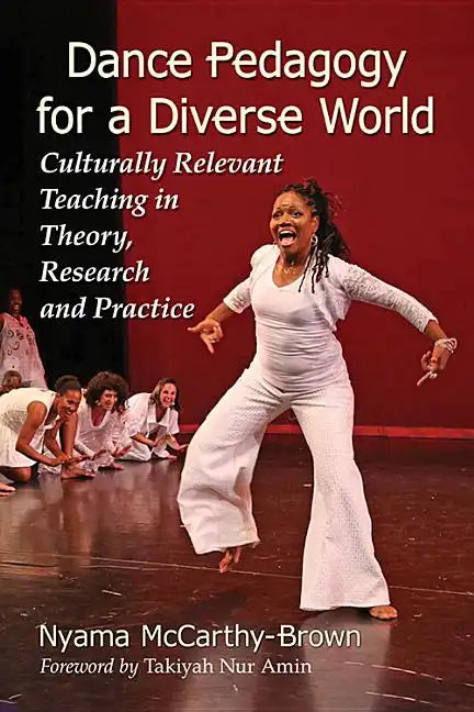 Dance Pedagogy for a Diverse World: Culturally Relevant Teaching in Theory, Research and Practice - Paperback