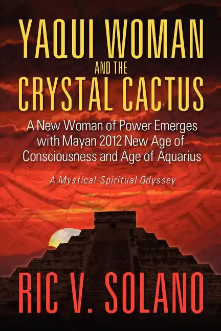 Yaqui Woman and the Crystal Cactus: Spiritual Odyssey of a Woman of Power - Paperback