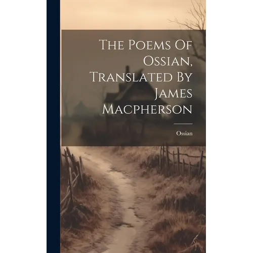 The Poems Of Ossian, Translated By James Macpherson - Hardcover