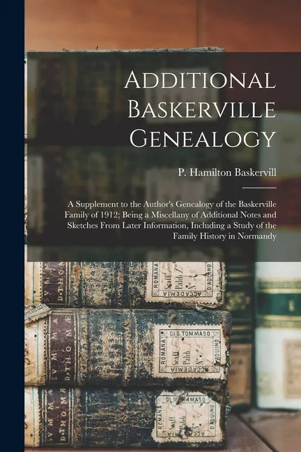 Additional Baskerville Genealogy: a Supplement to the Author's Genealogy of the Baskerville Family of 1912; Being a Miscellany of Additional Notes and - Paperback