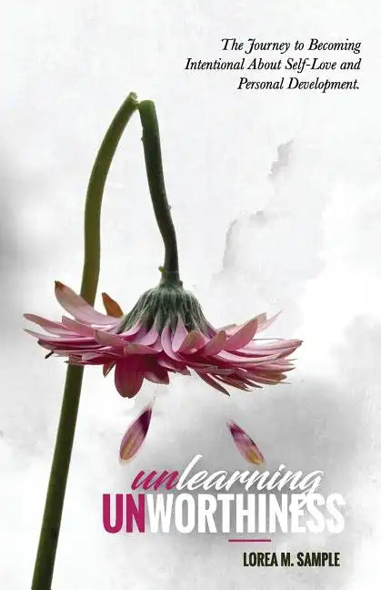 UNlearning UNworthiness: The Journey to Becoming Intentional About Self-Love and Personal Development. - Paperback