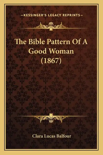 The Bible Pattern Of A Good Woman (1867) - Paperback