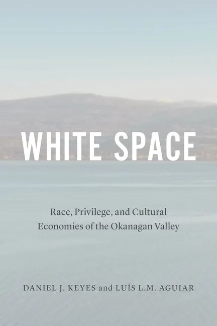 White Space: Race, Privilege, and Cultural Economies of the Okanagan Valley - Paperback