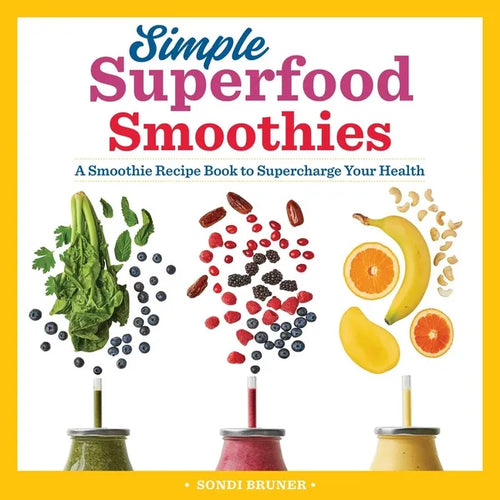 Simple Superfood Smoothies: A Smoothie Recipe Book to Supercharge Your Health - Paperback