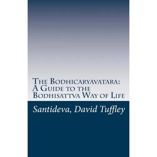 The Bodhicaryavatara: A Guide to the Bodhisattva Way of Life: The 8th Century classic in 21st Century language - Paperback