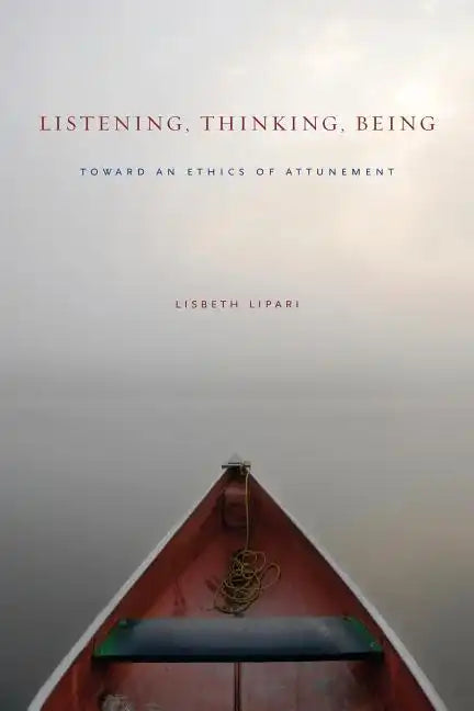 Listening, Thinking, Being: Toward an Ethics of Attunement - Paperback