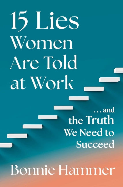 15 Lies Women Are Told at Work: ...and the Truth We Need to Succeed - Hardcover