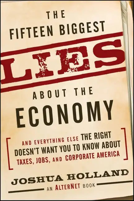 The Fifteen Biggest Lies about the Economy: And Everything Else the Right Doesn't Want You to Know about Taxes, Jobs, and Corporate America - Paperback