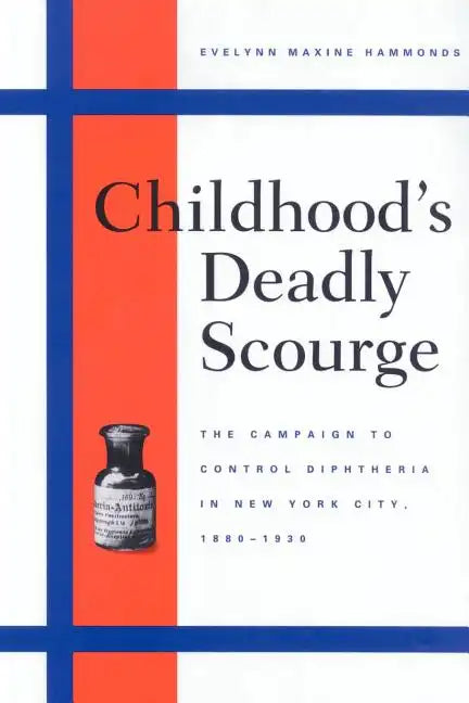 Childhood's Deadly Scourge: The Campaign to Control Diphtheria in New York City, 1880-1930 - Paperback