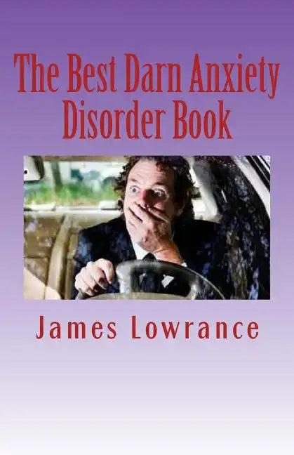 The Best Darn Anxiety Disorder Book: Understanding Symptoms and Treatments for Chronic Anxiousness - Paperback