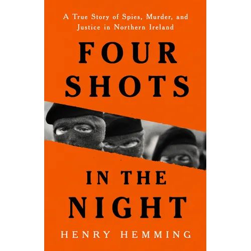 Four Shots in the Night: A True Story of Spies, Murder, and Justice in Northern Ireland - Hardcover