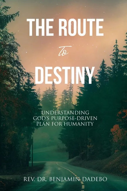 The Route to Destiny: Understanding God's Purpose-Driven Plan for Humanity - Paperback