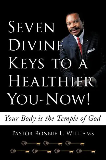 Seven Divine Keys to a Healthier You-Now!: Your Body is the Temple of God - Paperback