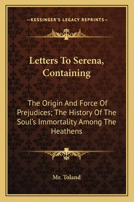 Letters to Serena, Containing: The Origin and Force of Prejudices; The History of the Soul's Immortality Among the Heathens - Paperback