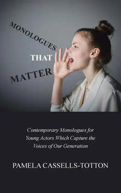 Monologues That Matter: Contemporary Monologues for Young Actors Which Capture the Voices of Our Generation - Paperback