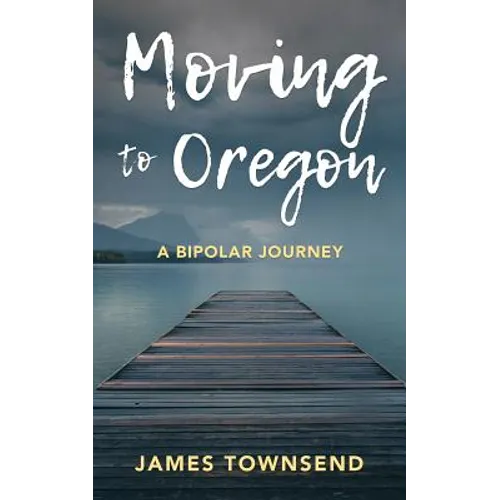 Moving to Oregon: A Bipolar Journey - Paperback