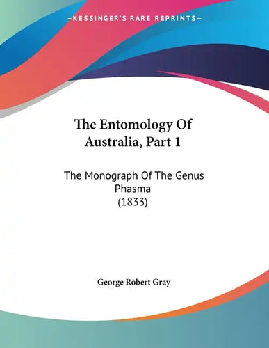 The Entomology Of Australia, Part 1: The Monograph Of The Genus Phasma (1833) - Paperback