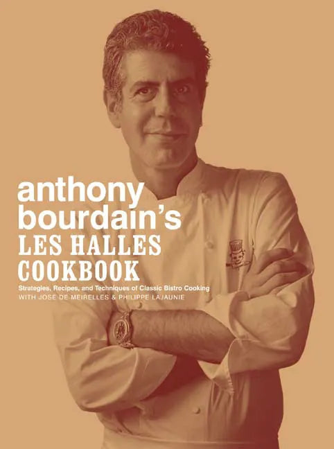 Anthony Bourdain's Les Halles Cookbook: Strategies, Recipes, and Techniques of Classic Bistro Cooking - Hardcover