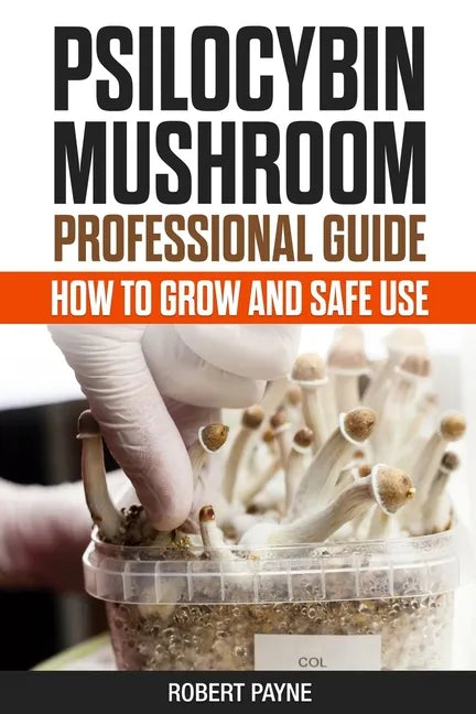 Psilocybin Mushroom Professional Guide: How To Grow And Safe Use - Paperback