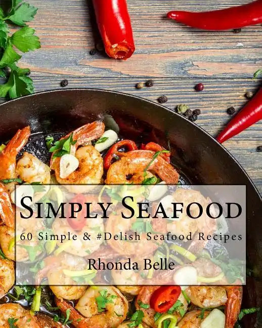 Simply Seafood: 60 Simple &#Delish Seafood Recipes - Paperback