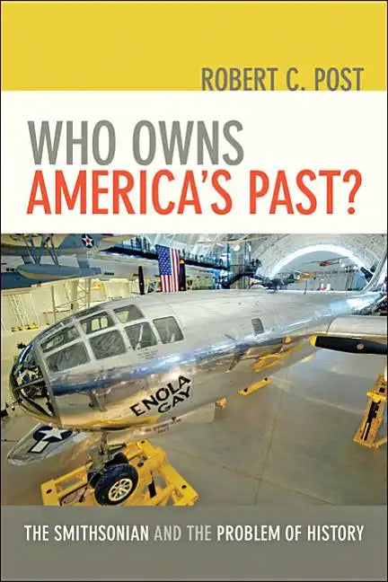 Who Owns America's Past?: The Smithsonian and the Problem of History - Paperback