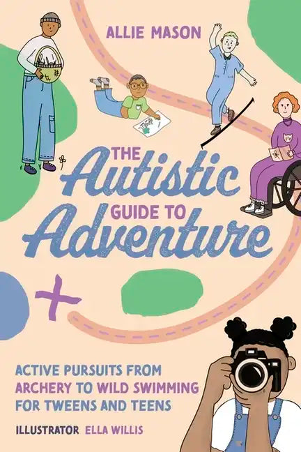 The Autistic Guide to Adventure: Active Pursuits from Archery to Wild Swimming for Tweens and Teens - Paperback