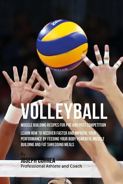 Volleyball Muscle Building Recipes for Pre and Post Competition: Learn how to recover faster and improve your performance by feeding your body powerfu - Paperback