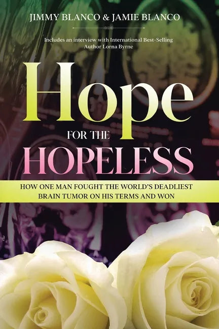Hope for the Hopeless: How One Man Fought the World's Deadliest Brain Tumor on His Terms and Won - Paperback