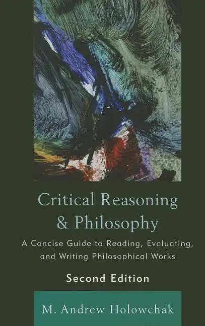 Critical Reasoning and Philosophy: A Concise Guide to Reading, Evaluating, and Writing Philosophical Works - Paperback