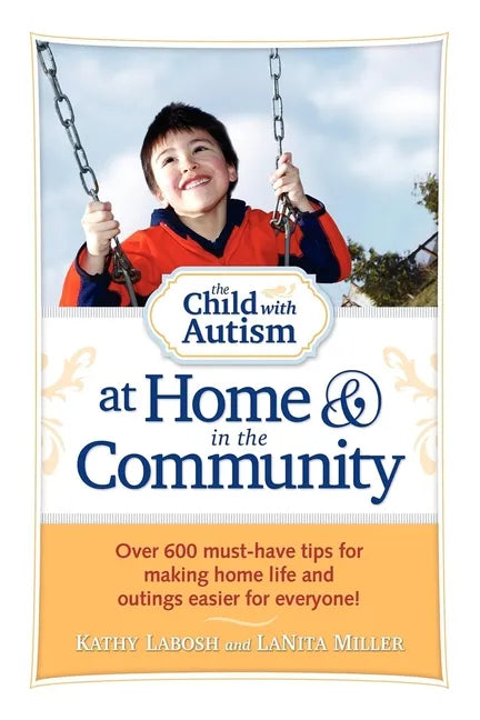 The Child with Autism at Home and in the Community: Over 600 Must-Have Tips for Making Home Life and Outings Easier for Everyone! - Paperback