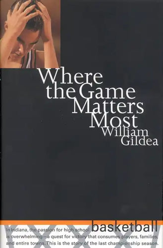 Where the Game Matters Most: A Last Championship Season in Indiana High School Basketball Tag: In.. - Hardcover