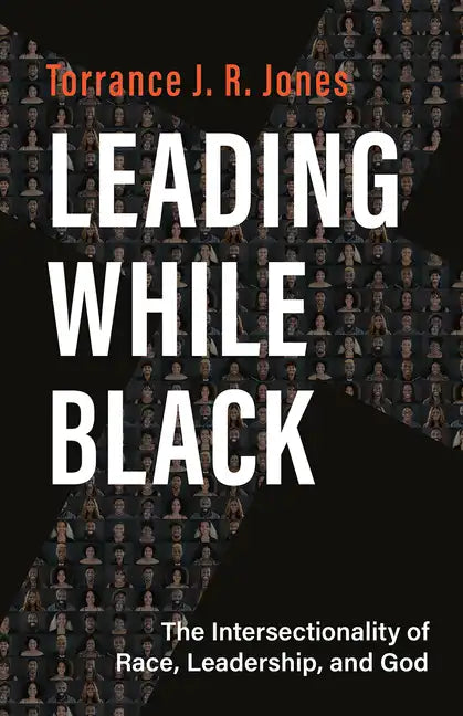 Leading While Black: The Intersectionality of Race, Leadership, and God - Paperback