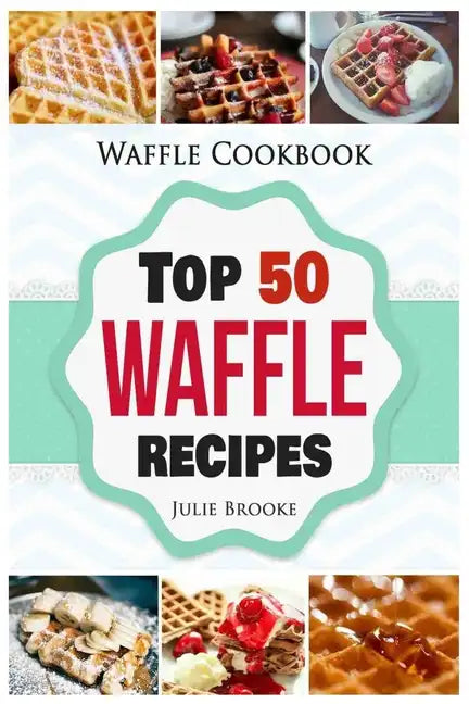 Waffle Cookbook: Top 50 Waffle Recipes - Paperback