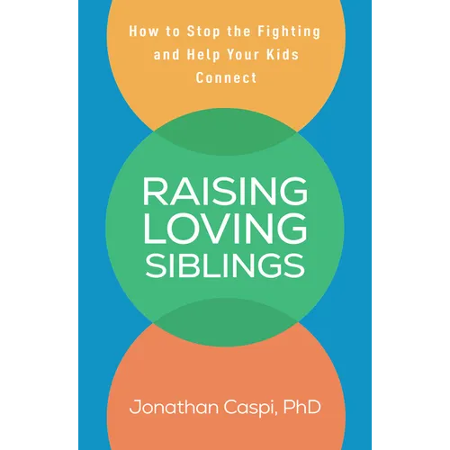 Raising Loving Siblings: How to Stop the Fighting and Help Your Kids Connect - Paperback