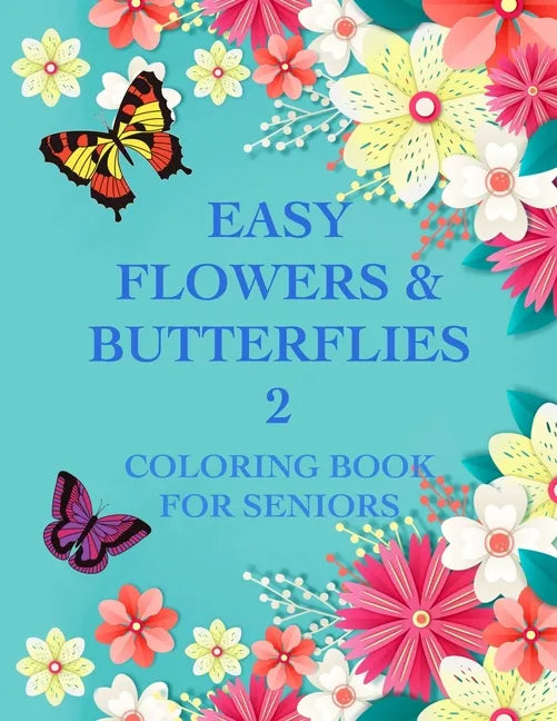 Easy Flowers & Butterflies 2: Coloring Book For Seniors And Adults With Dementia - Paperback