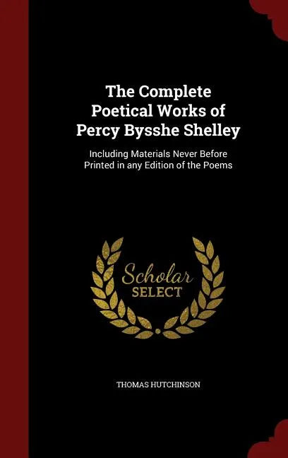 The Complete Poetical Works of Percy Bysshe Shelley: Including Materials Never Before Printed in any Edition of the Poems - Hardcover