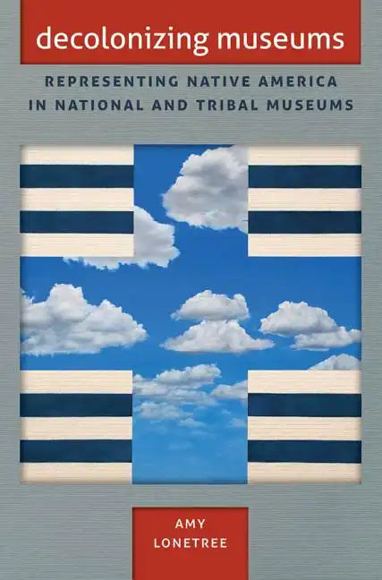 Decolonizing Museums: Representing Native America in National and Tribal Museums - Paperback