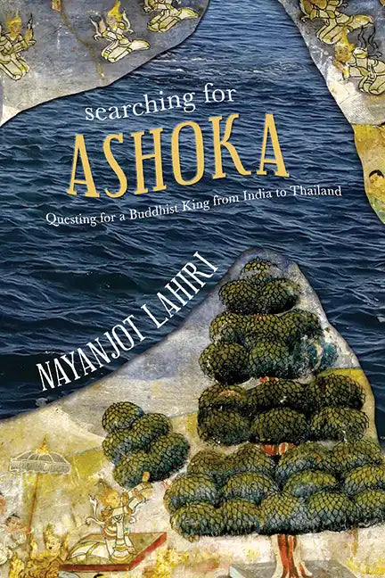 Searching for Ashoka: Questing for a Buddhist King from India to Thailand - Hardcover